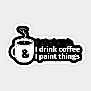 Drink Coffee and Paint Things Sticker